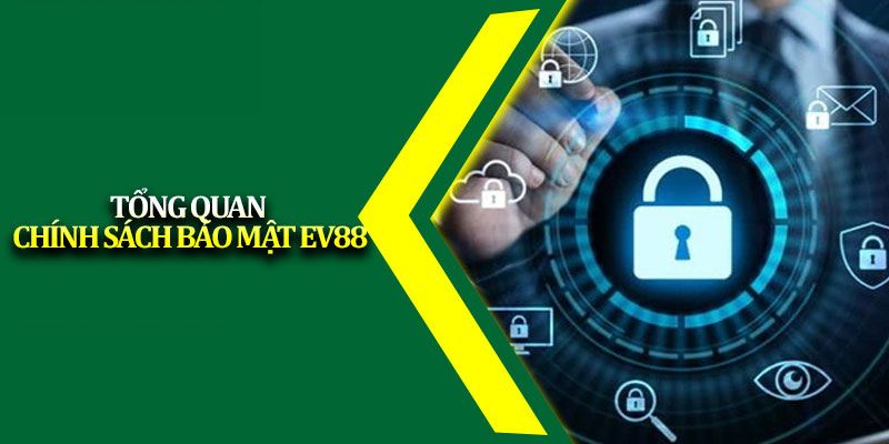 Giới thiệu khái quát về chính sách bảo mật EV88
