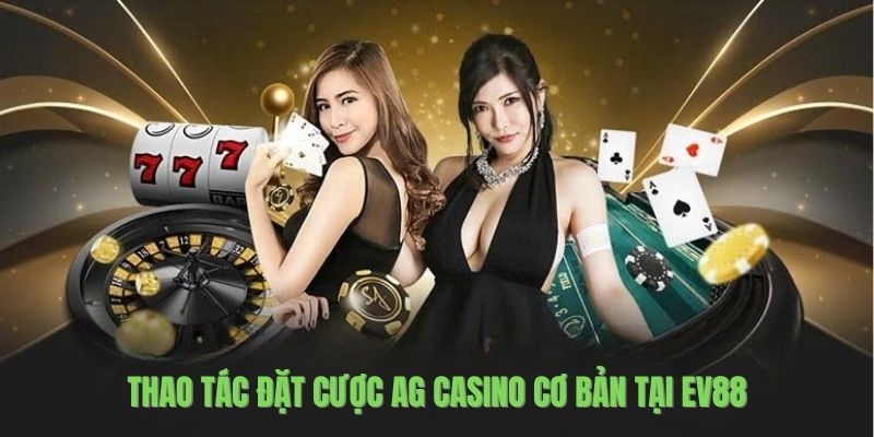 Thao tác đặt cược AG Casino cơ bản tại EV88